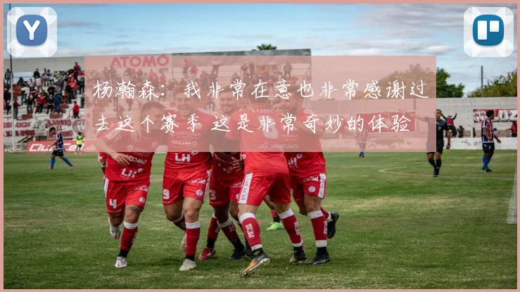 杨瀚森：我非常在意也非常感谢过去这个赛季 这是非常奇妙的体验